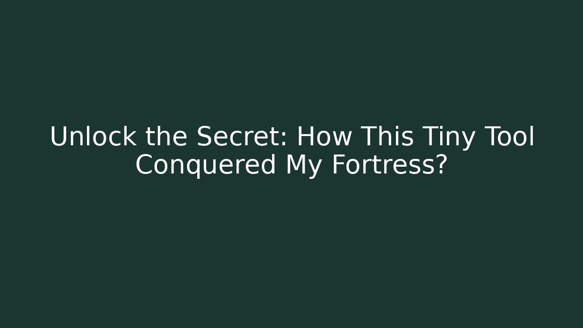 Unlock the Secret: How This Tiny Tool Conquered My Fortress?