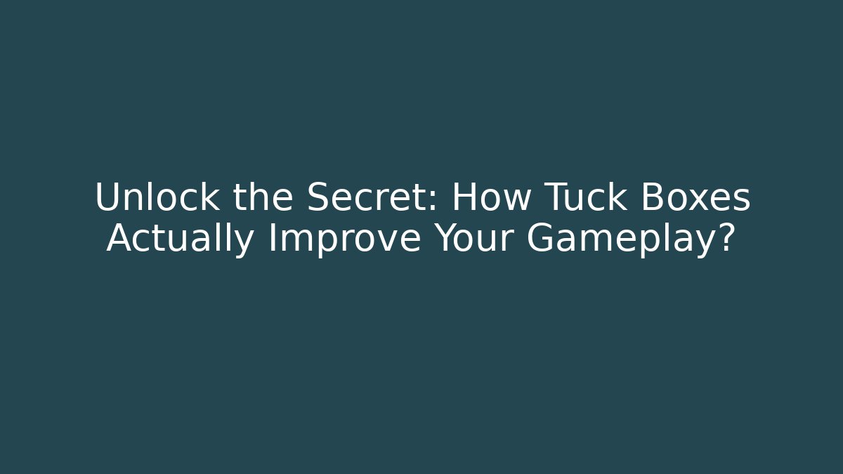 Unlock the Secret: How Tuck Boxes Actually Improve Your Gameplay?