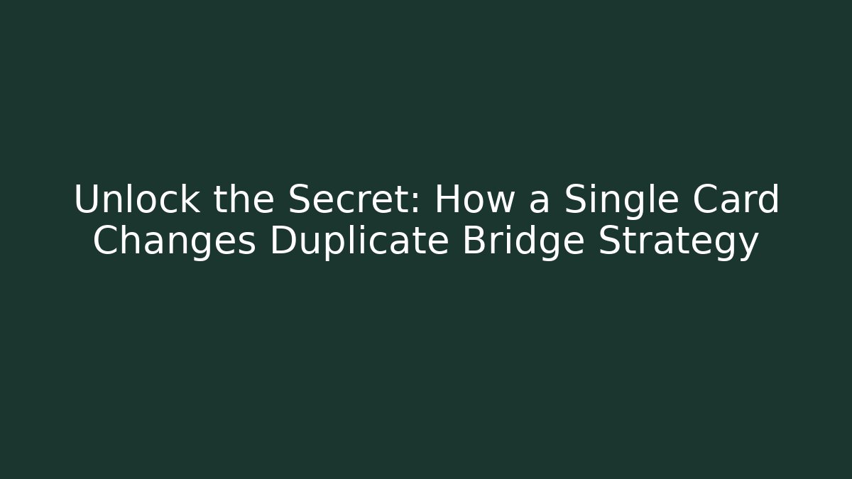 Unlock the Secret: How a Single Card Changes Duplicate Bridge Strategy