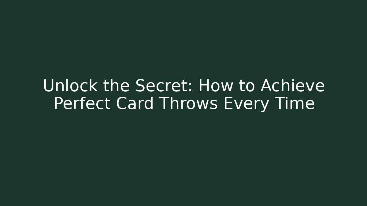 Unlock the Secret: How to Achieve Perfect Card Throws Every Time