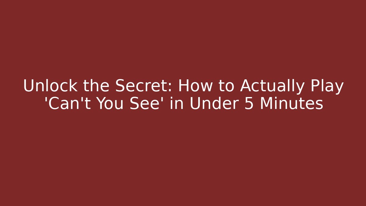 Unlock the Secret: How to Actually Play 'Can't You See' in Under 5 Minutes