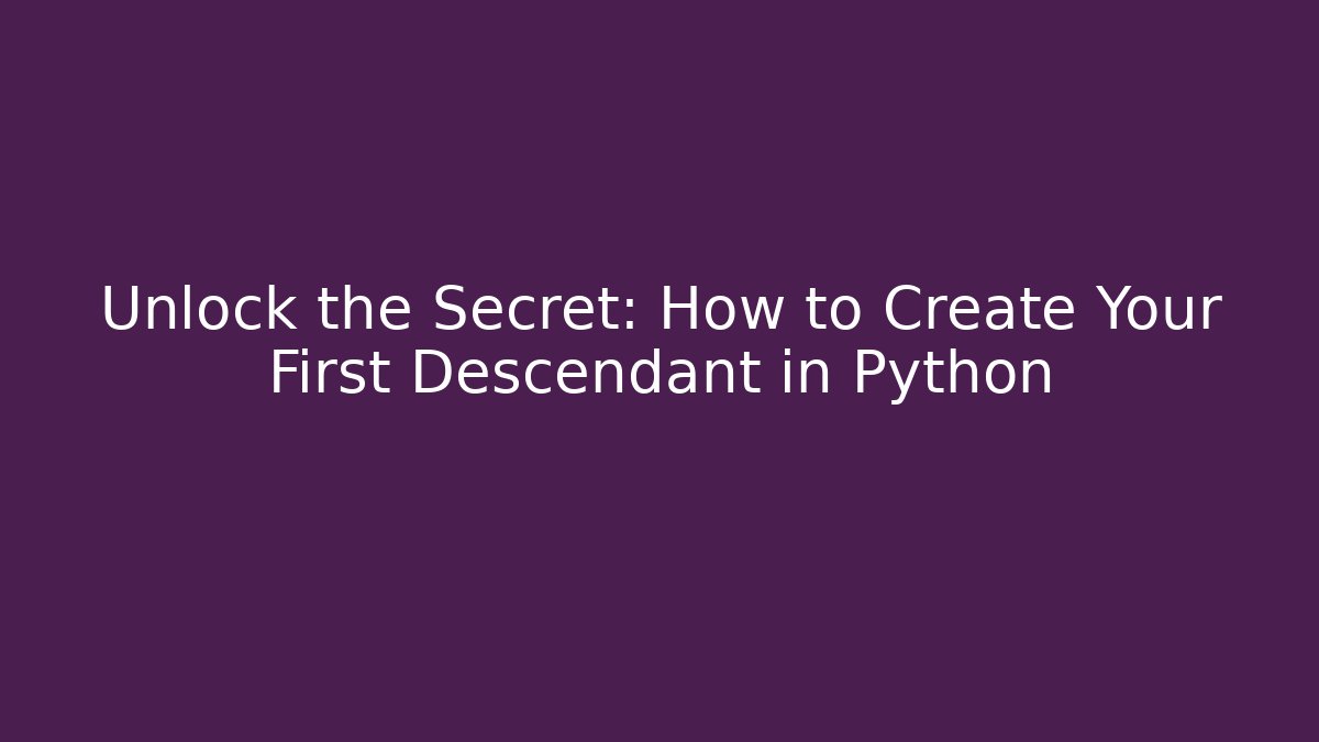 Unlock the Secret: How to Create Your First Descendant in Python