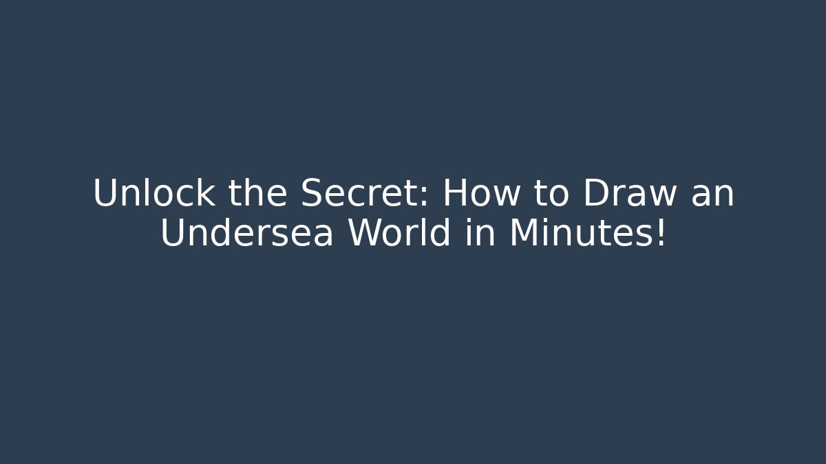 Unlock the Secret: How to Draw an Undersea World in Minutes!