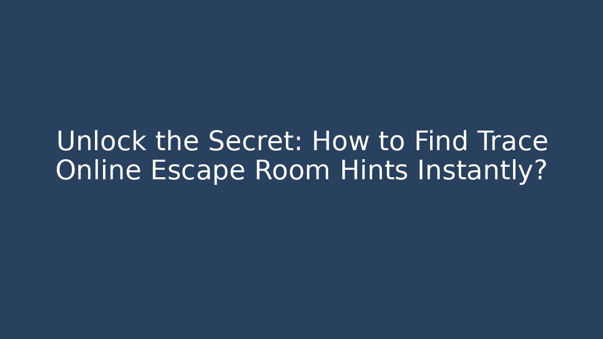 Unlock the Secret: How to Find Trace Online Escape Room Hints Instantly?