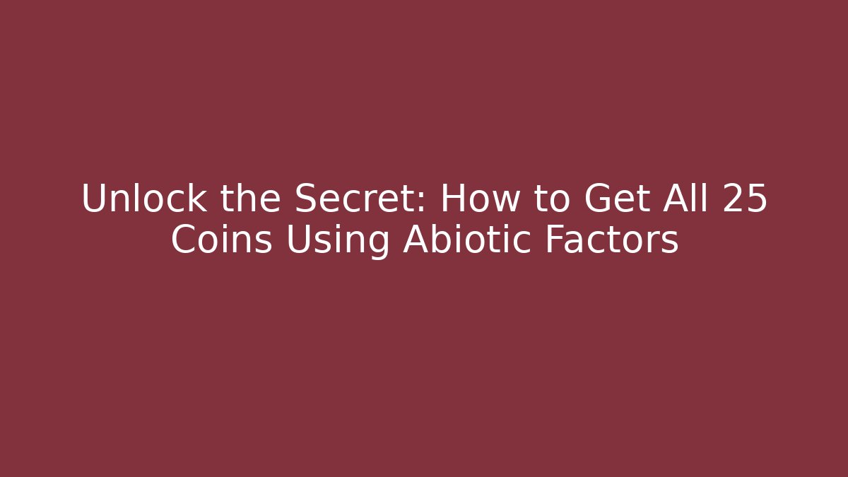 Unlock the Secret: How to Get All 25 Coins Using Abiotic Factors