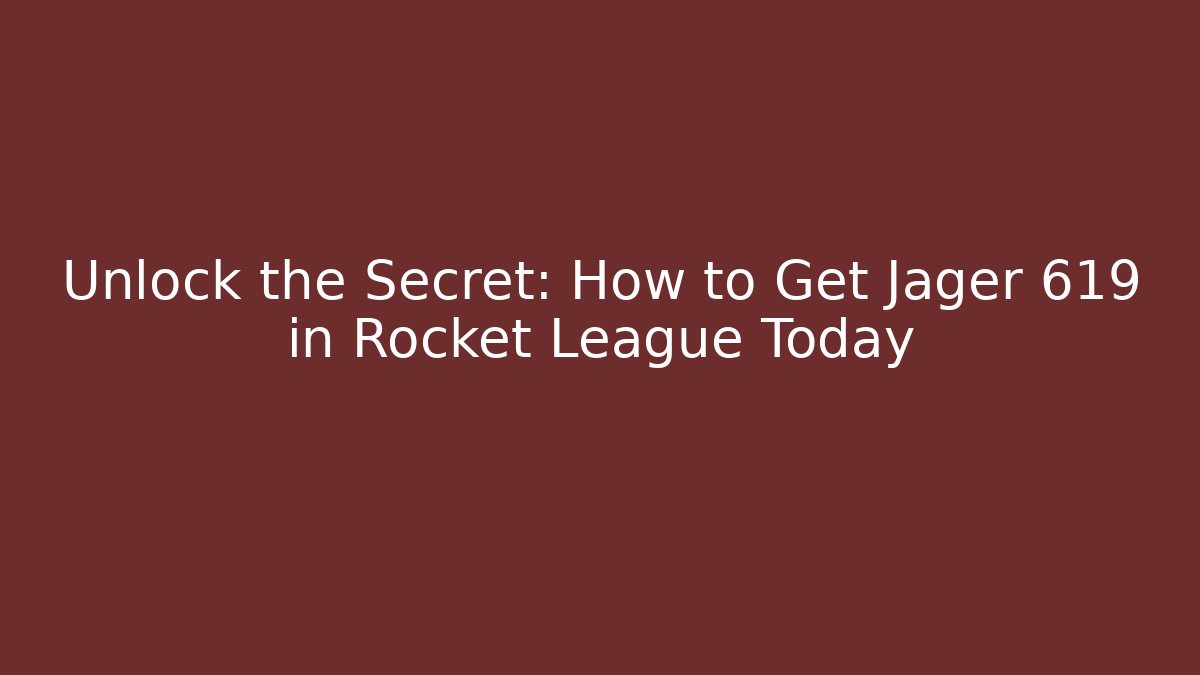 Unlock the Secret: How to Get Jager 619 in Rocket League Today