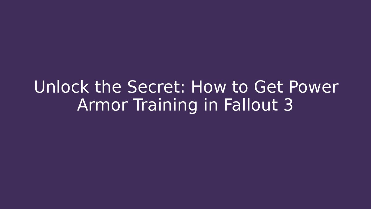 Unlock the Secret: How to Get Power Armor Training in Fallout 3