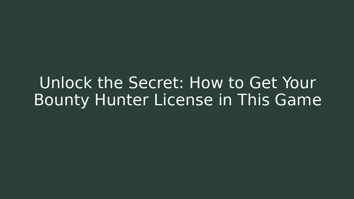 Unlock the Secret: How to Get Your Bounty Hunter License in This Game