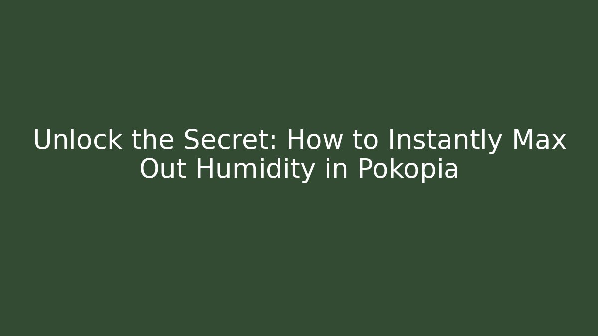 Unlock the Secret: How to Instantly Max Out Humidity in Pokopia