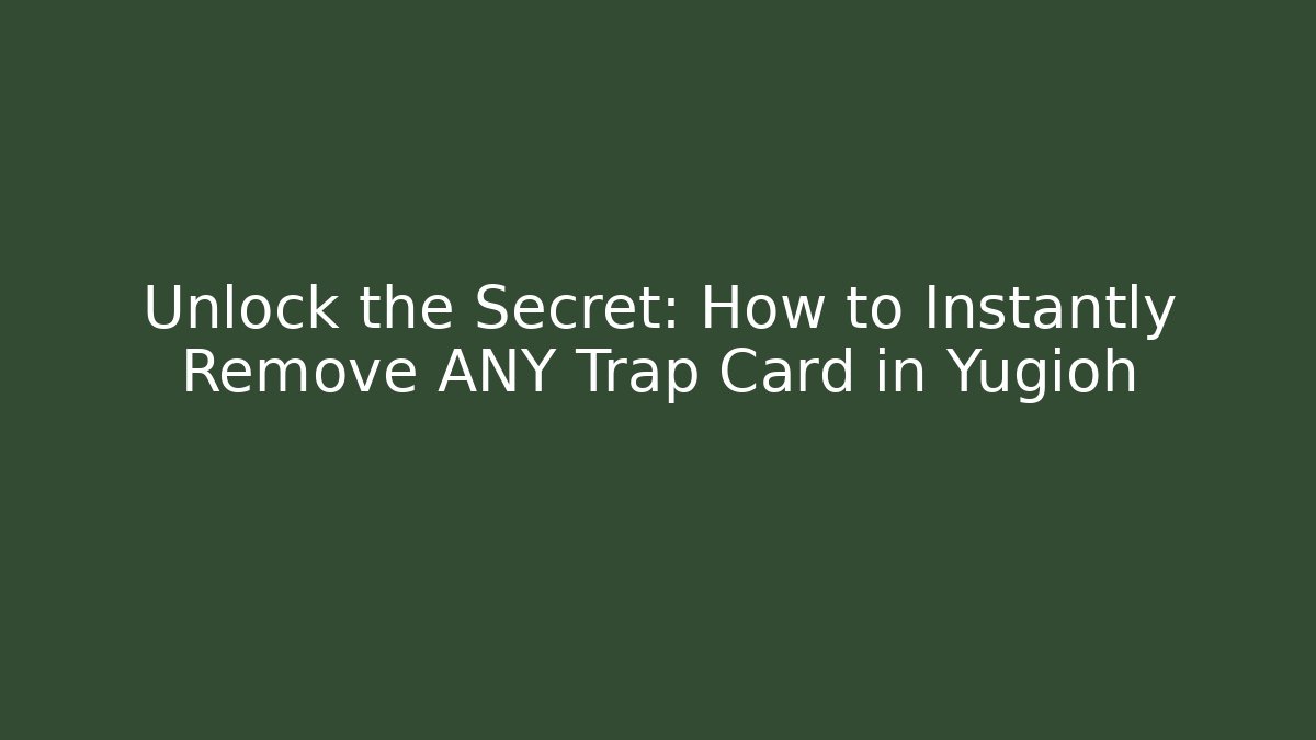 Unlock the Secret: How to Instantly Remove ANY Trap Card in Yugioh