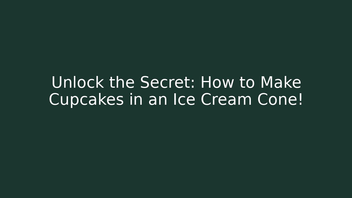Unlock the Secret: How to Make Cupcakes in an Ice Cream Cone!