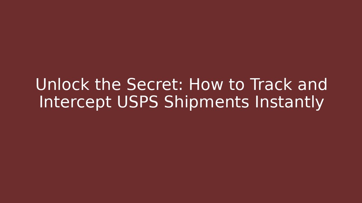 Unlock the Secret: How to Track and Intercept USPS Shipments Instantly