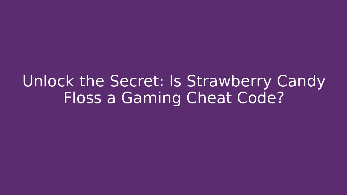 Unlock the Secret: Is Strawberry Candy Floss a Gaming Cheat Code?