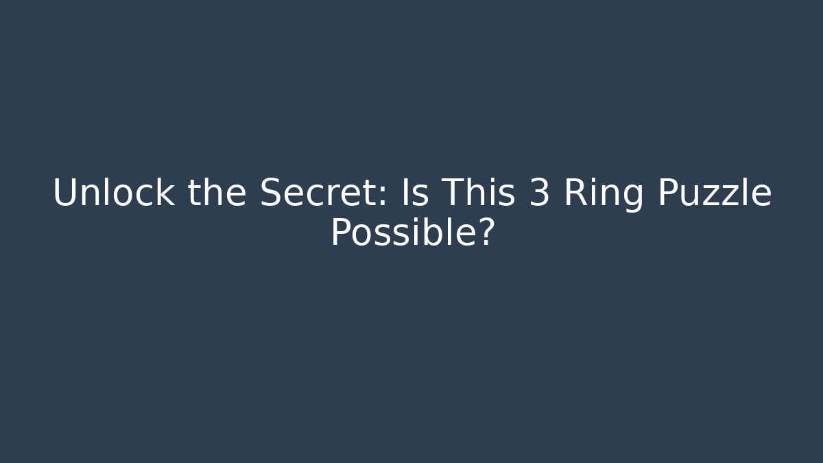 Unlock the Secret: Is This 3 Ring Puzzle Possible?