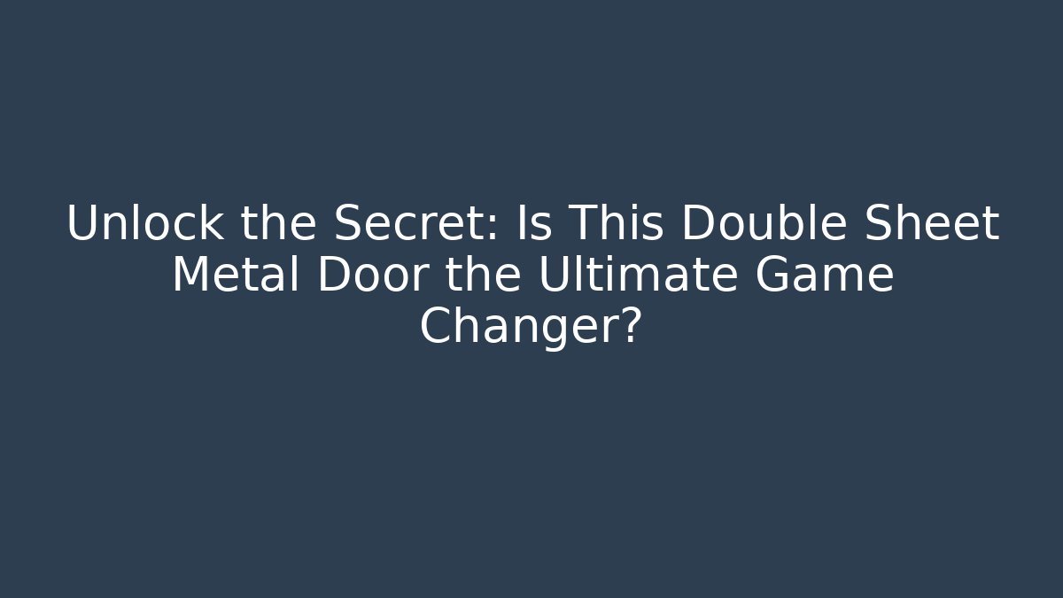 Unlock the Secret: Is This Double Sheet Metal Door the Ultimate Game Changer?
