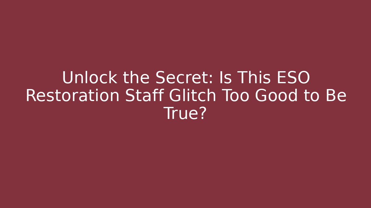 Unlock the Secret: Is This ESO Restoration Staff Glitch Too Good to Be True?
