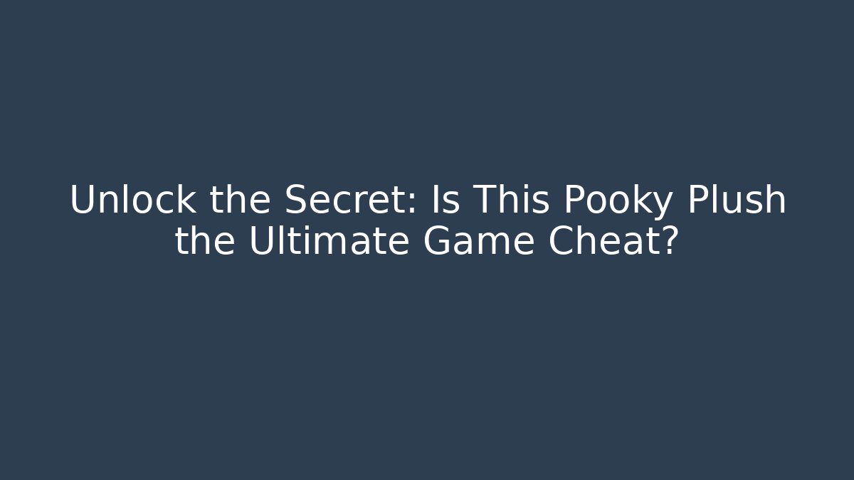 Unlock the Secret: Is This Pooky Plush the Ultimate Game Cheat?