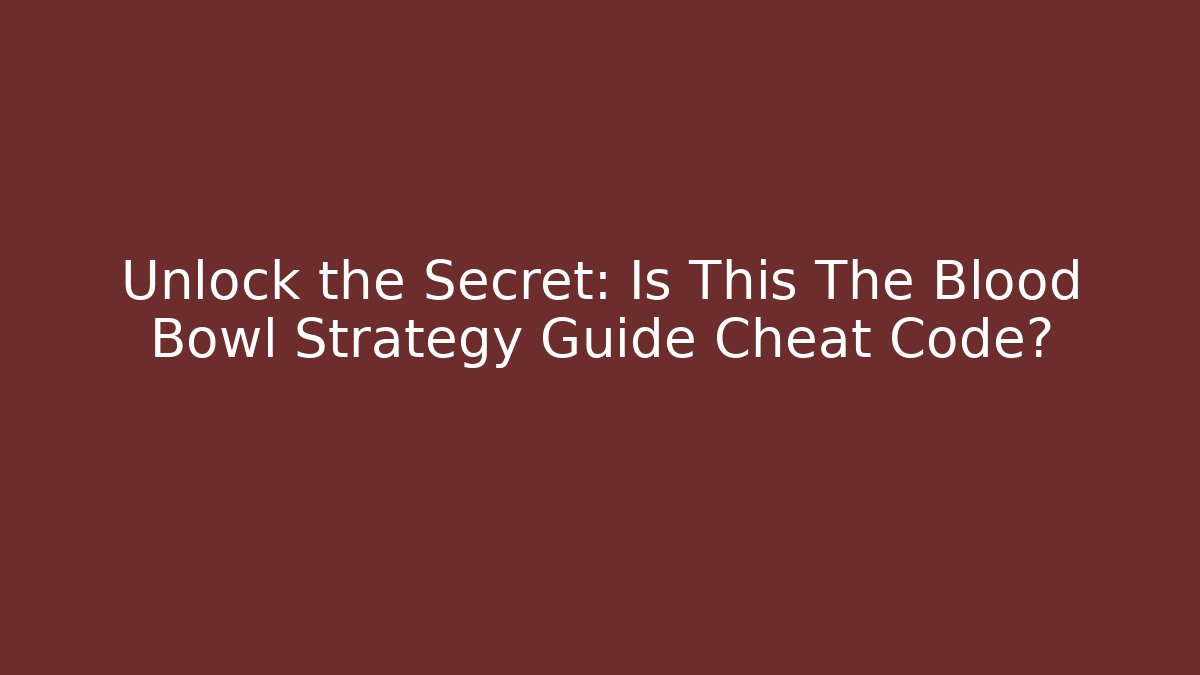 Unlock the Secret: Is This The Blood Bowl Strategy Guide Cheat Code?