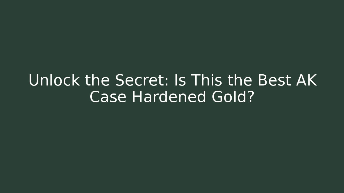 Unlock the Secret: Is This the Best AK Case Hardened Gold?