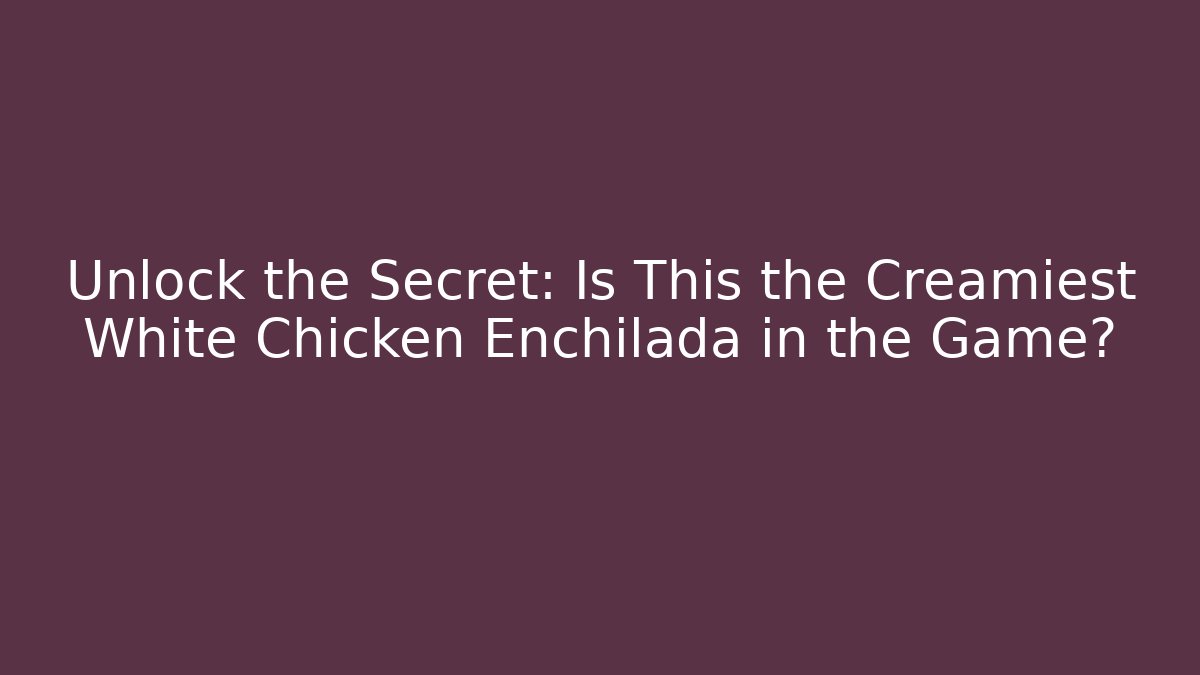 Unlock the Secret: Is This the Creamiest White Chicken Enchilada in the Game?