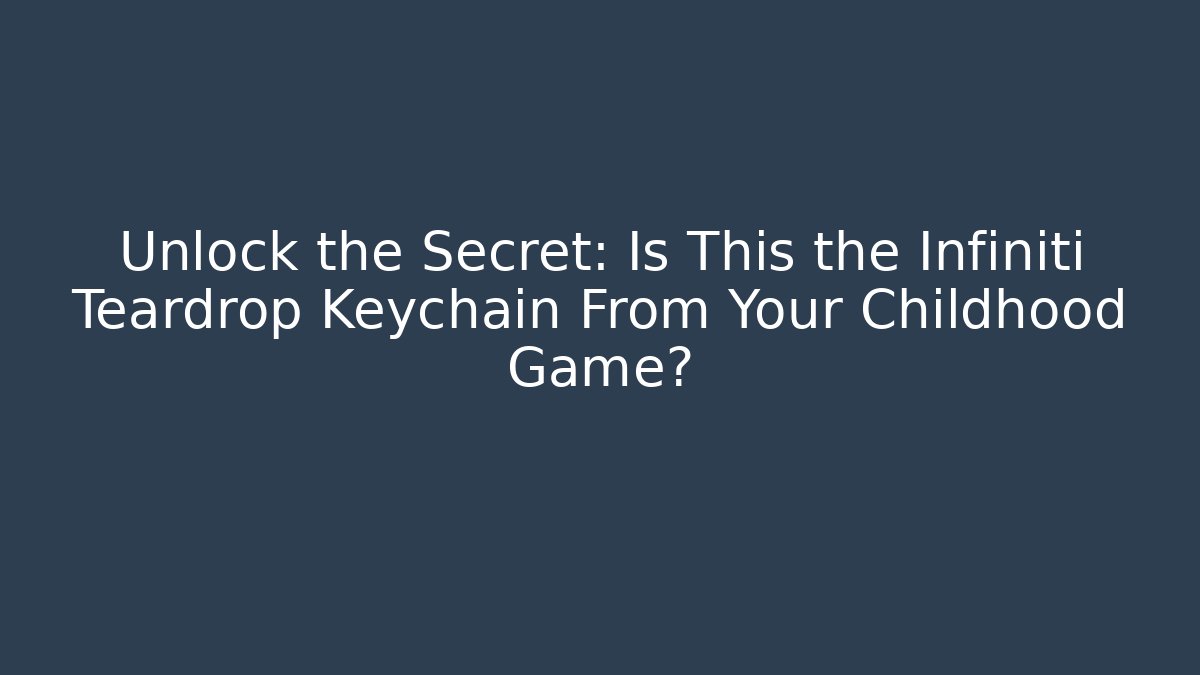 Unlock the Secret: Is This the Infiniti Teardrop Keychain From Your Childhood Game?