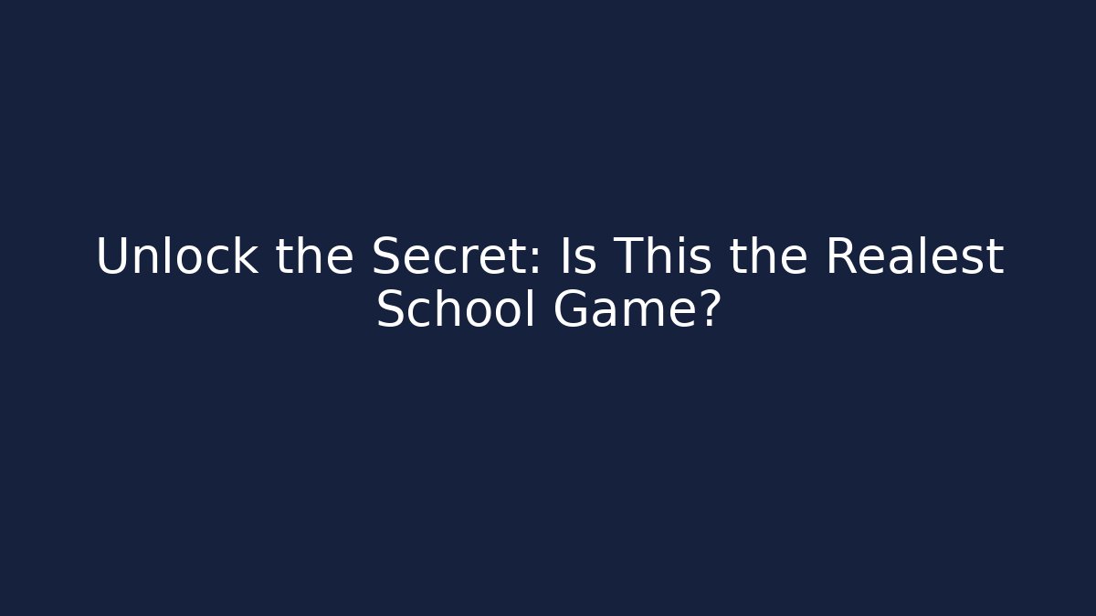 Unlock the Secret: Is This the Realest School Game?