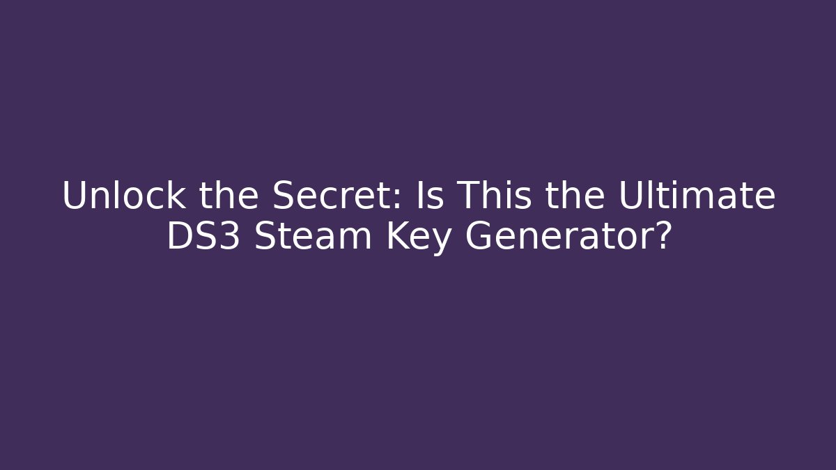 Unlock the Secret: Is This the Ultimate DS3 Steam Key Generator?
