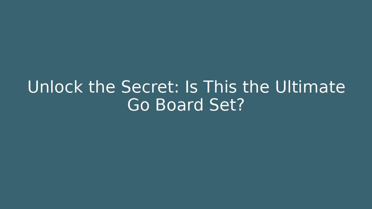 Unlock the Secret: Is This the Ultimate Go Board Set?