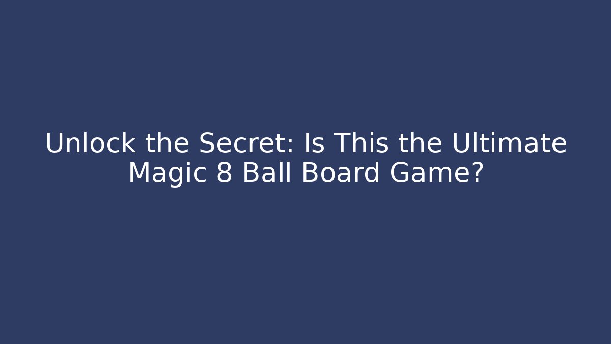 Unlock the Secret: Is This the Ultimate Magic 8 Ball Board Game?