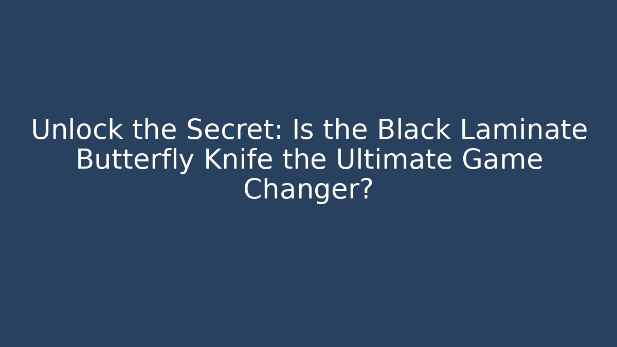 Unlock the Secret: Is the Black Laminate Butterfly Knife the Ultimate Game Changer?