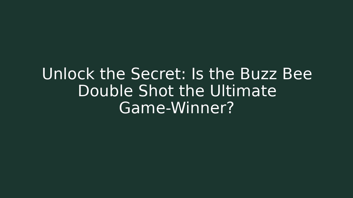 Unlock the Secret: Is the Buzz Bee Double Shot the Ultimate Game-Winner?