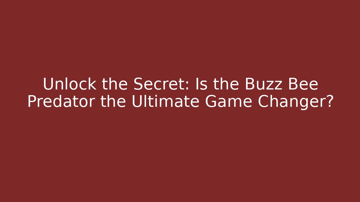 Unlock the Secret: Is the Buzz Bee Predator the Ultimate Game Changer?