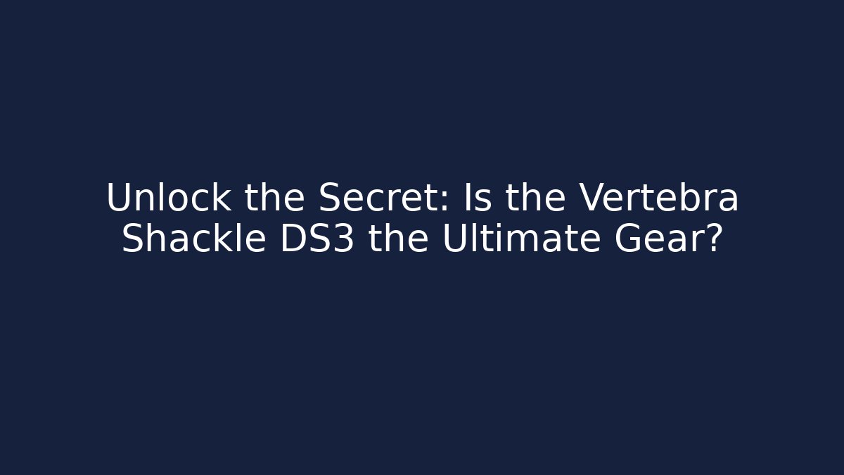 Unlock the Secret: Is the Vertebra Shackle DS3 the Ultimate Gear?