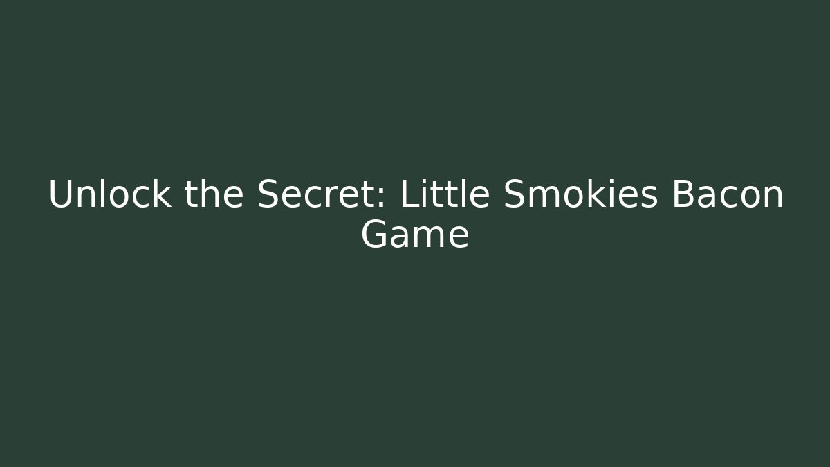 Unlock the Secret: Little Smokies Bacon Game