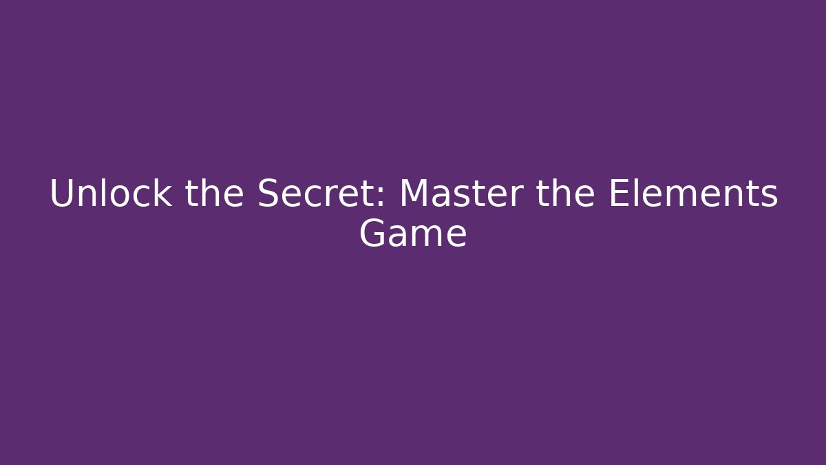 Unlock the Secret: Master the Elements Game