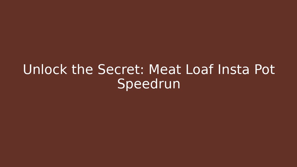 Unlock the Secret: Meat Loaf Insta Pot Speedrun