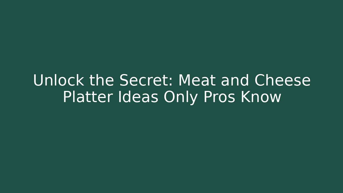 Unlock the Secret: Meat and Cheese Platter Ideas Only Pros Know