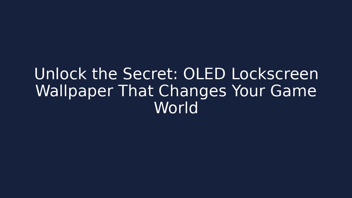 Unlock the Secret: OLED Lockscreen Wallpaper That Changes Your Game World