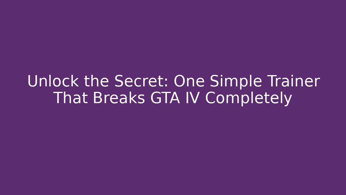 Unlock the Secret: One Simple Trainer That Breaks GTA IV Completely