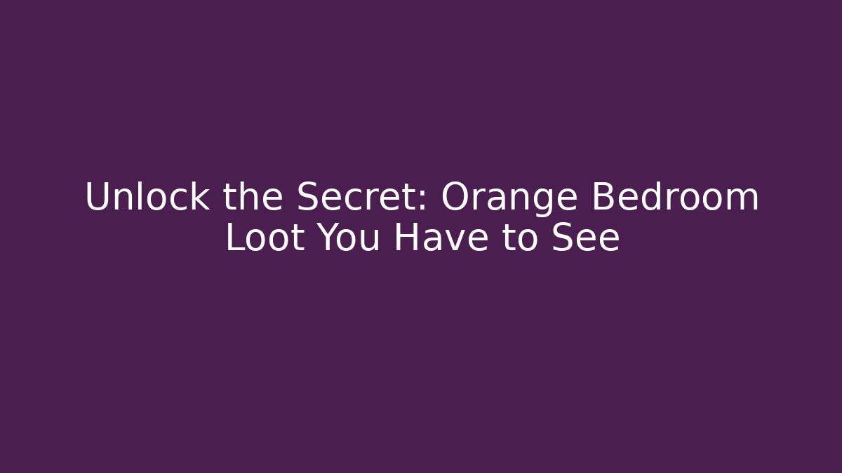 Unlock the Secret: Orange Bedroom Loot You Have to See