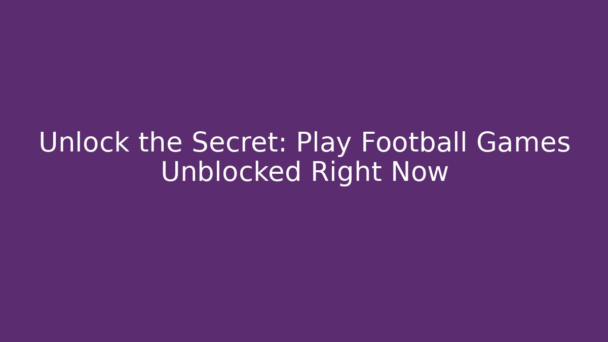 Unlock the Secret: Play Football Games Unblocked Right Now