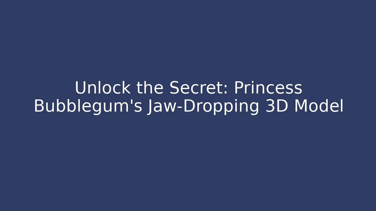 Unlock the Secret: Princess Bubblegum's Jaw-Dropping 3D Model