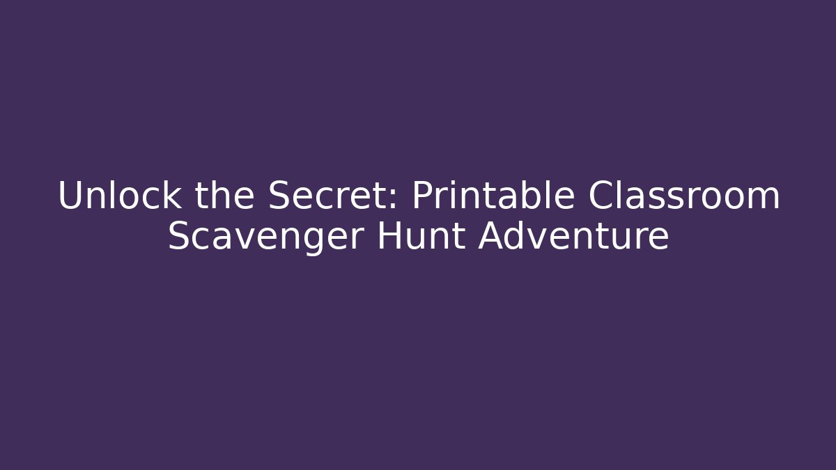 Unlock the Secret: Printable Classroom Scavenger Hunt Adventure