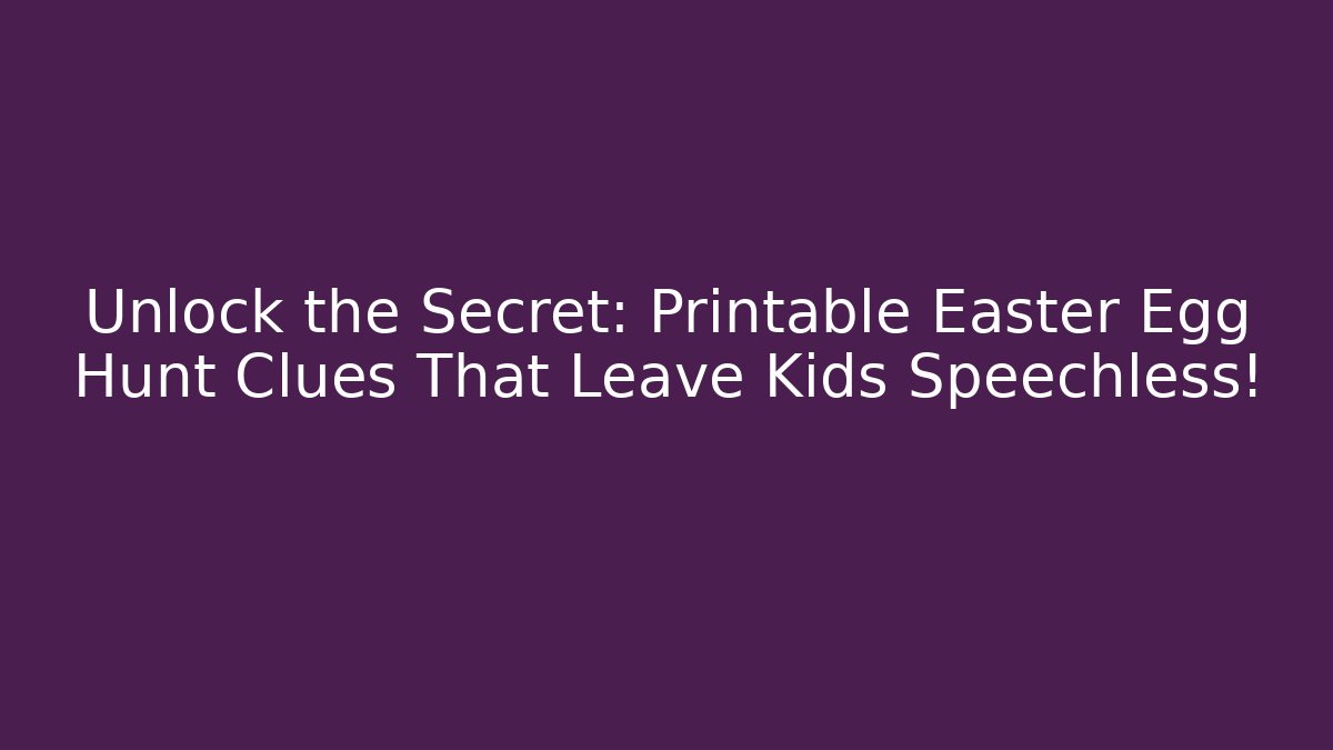 Unlock the Secret: Printable Easter Egg Hunt Clues That Leave Kids Speechless!