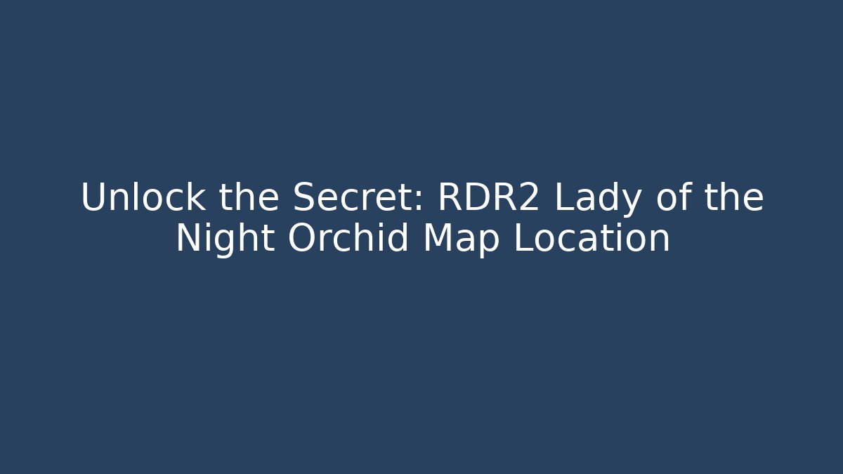 Unlock the Secret: RDR2 Lady of the Night Orchid Map Location
