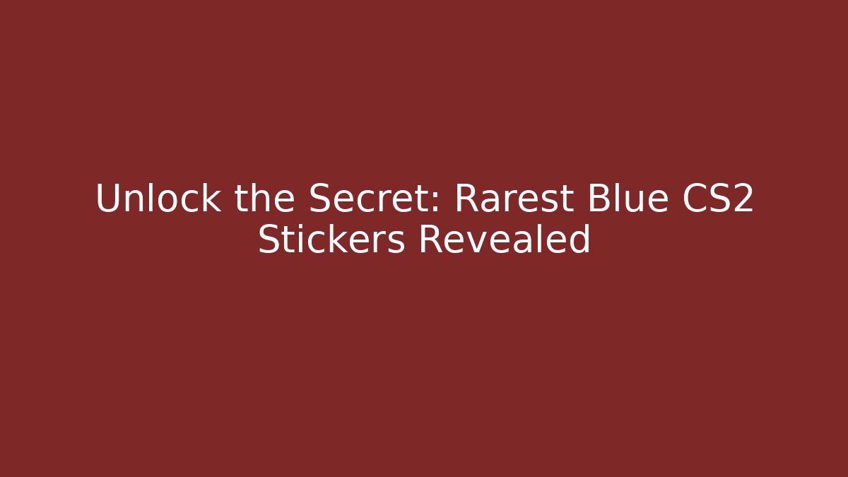 Unlock the Secret: Rarest Blue CS2 Stickers Revealed