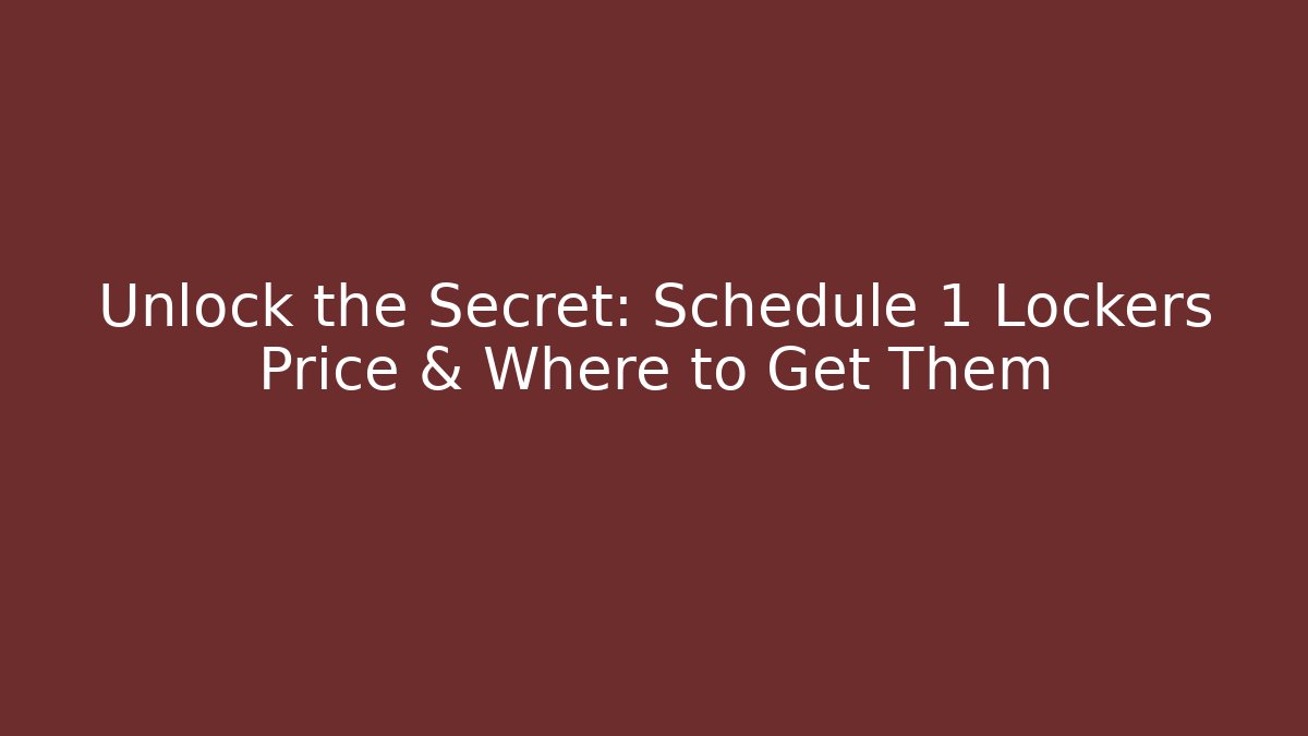 Unlock the Secret: Schedule 1 Lockers Price & Where to Get Them