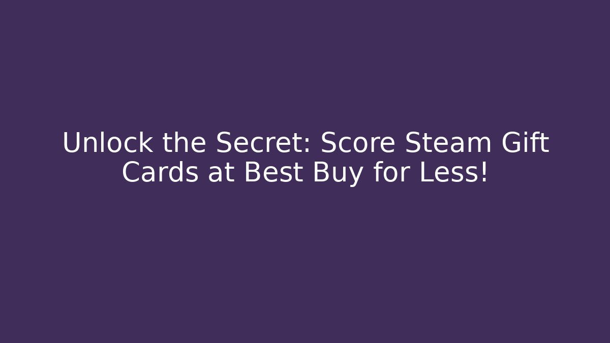 Unlock the Secret: Score Steam Gift Cards at Best Buy for Less!