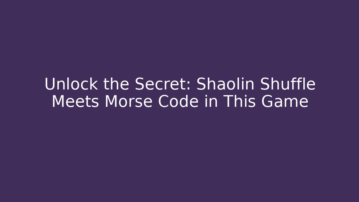 Unlock the Secret: Shaolin Shuffle Meets Morse Code in This Game