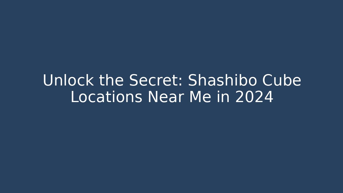 Unlock the Secret: Shashibo Cube Locations Near Me in 2024